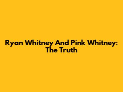 Ryan Whitney And Pink Whitney: The Truth