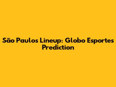 São Paulo's Lineup: Globo Esporte's Prediction