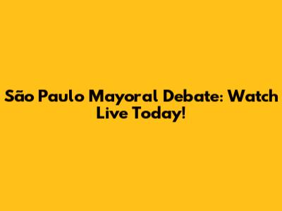 São Paulo Mayoral Debate: Watch Live Today!