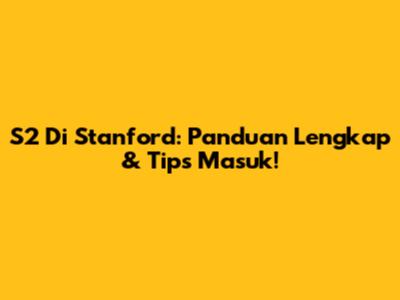 S2 Di Stanford: Panduan Lengkap & Tips Masuk!