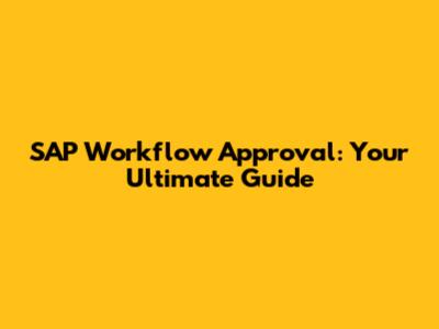 SAP Workflow Approval: Your Ultimate Guide