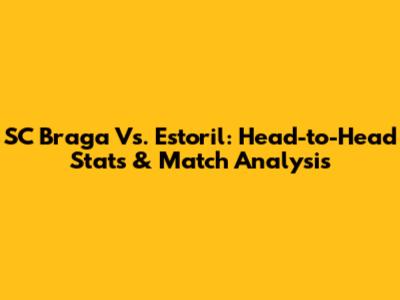 SC Braga Vs. Estoril: Head-to-Head Stats & Match Analysis