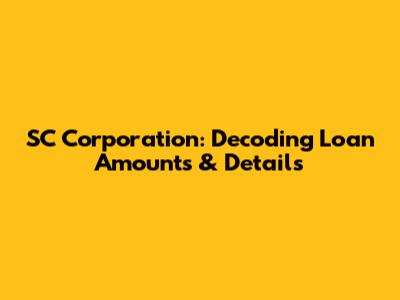 SC Corporation: Decoding Loan Amounts & Details