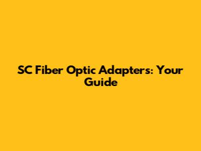 SC Fiber Optic Adapters: Your Guide