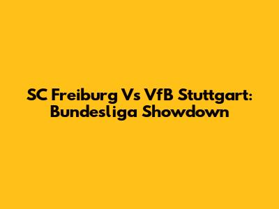 SC Freiburg Vs VfB Stuttgart: Bundesliga Showdown