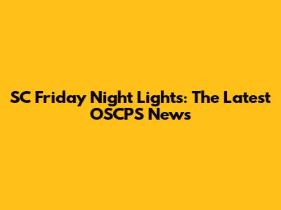 SC Friday Night Lights: The Latest OSCPS News