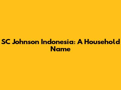 SC Johnson Indonesia: A Household Name
