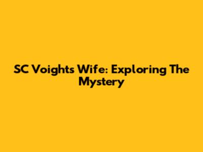 SC Voight's Wife: Exploring The Mystery