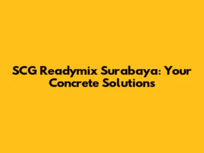 SCG Readymix Surabaya: Your Concrete Solutions