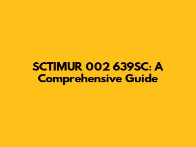 SCTIMUR 002 639SC: A Comprehensive Guide