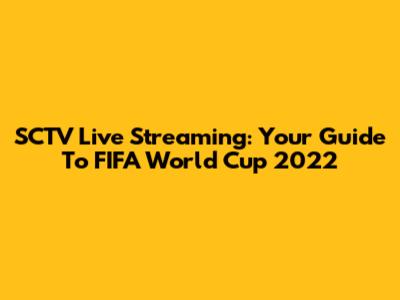 SCTV Live Streaming: Your Guide To FIFA World Cup 2022