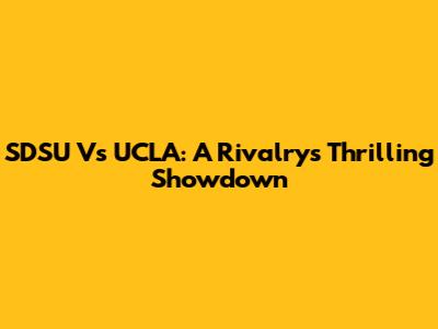 SDSU Vs UCLA: A Rivalry's Thrilling Showdown