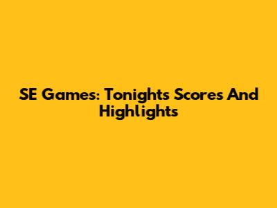 SE Games: Tonight's Scores And Highlights