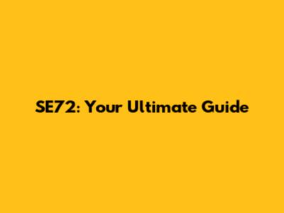 SE72: Your Ultimate Guide