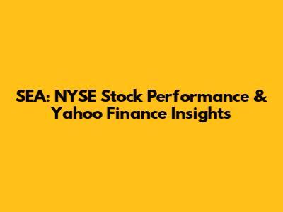 SEA: NYSE Stock Performance & Yahoo Finance Insights