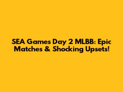 SEA Games Day 2 MLBB: Epic Matches & Shocking Upsets!