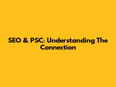 SEO & PSC: Understanding The Connection