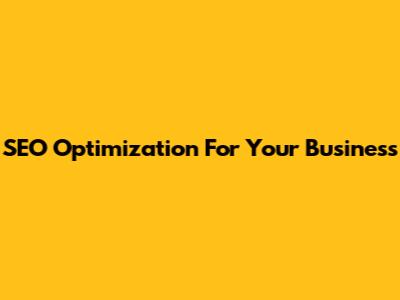 SEO Optimization For Your Business