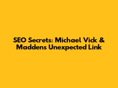 SEO Secrets: Michael Vick & Madden's Unexpected Link