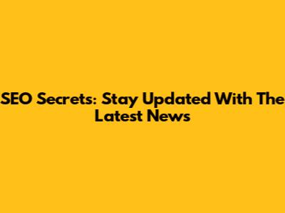 SEO Secrets: Stay Updated With The Latest News