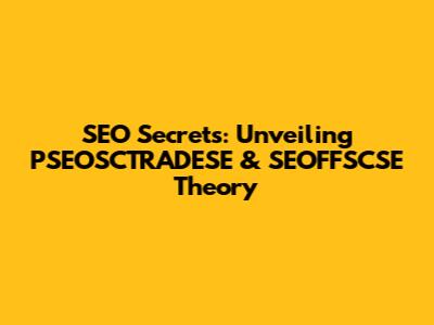 SEO Secrets: Unveiling PSEOSCTRADESE & SEOFFSCSE Theory
