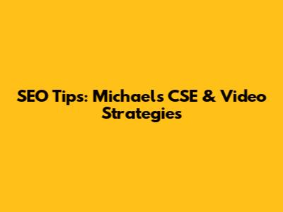 SEO Tips: Michael's CSE & Video Strategies