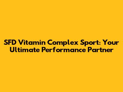 SFD Vitamin Complex Sport: Your Ultimate Performance Partner