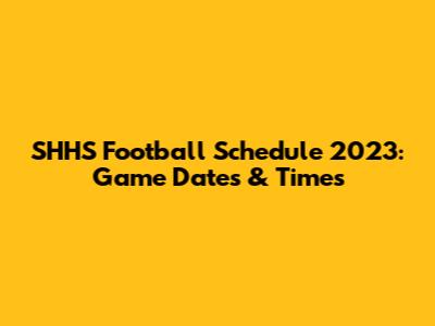 SHHS Football Schedule 2023: Game Dates & Times