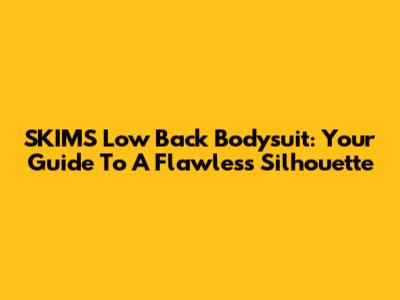 SKIMS Low Back Bodysuit: Your Guide To A Flawless Silhouette