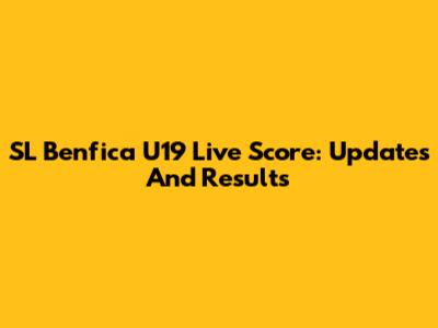 SL Benfica U19 Live Score: Updates And Results
