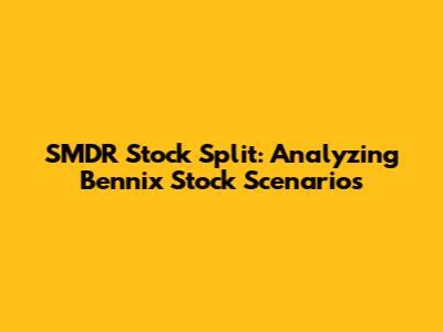 SMDR Stock Split: Analyzing Bennix Stock Scenarios