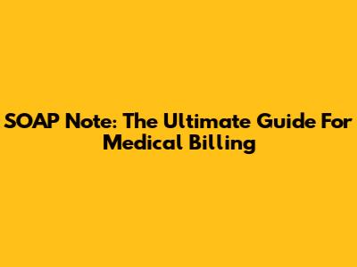 SOAP Note: The Ultimate Guide For Medical Billing