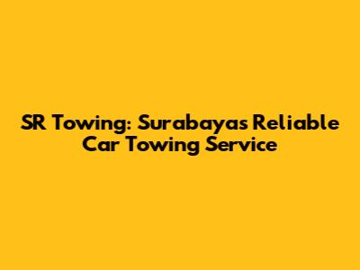 SR Towing: Surabaya's Reliable Car Towing Service