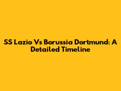 SS Lazio Vs Borussia Dortmund: A Detailed Timeline