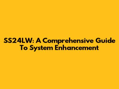SS24LW: A Comprehensive Guide To System Enhancement