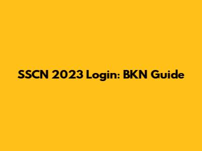 SSCN 2023 Login: BKN Guide