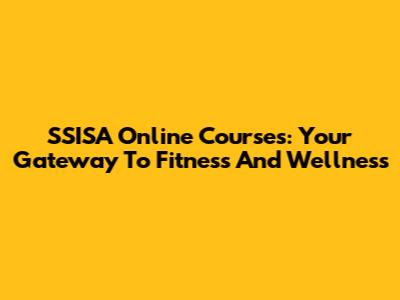 SSISA Online Courses: Your Gateway To Fitness And Wellness