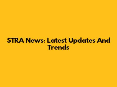 STRA News: Latest Updates And Trends