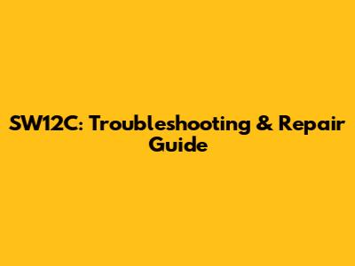 SW12C: Troubleshooting & Repair Guide