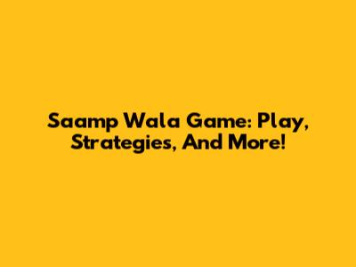 Saamp Wala Game: Play, Strategies, And More!