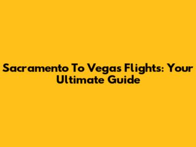 Sacramento To Vegas Flights: Your Ultimate Guide