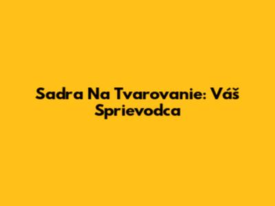 Sadra Na Tvarovanie: Váš Sprievodca