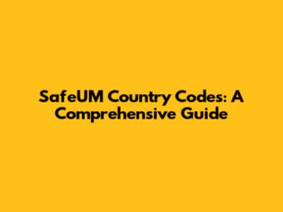 SafeUM Country Codes: A Comprehensive Guide