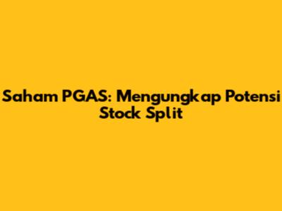 Saham PGAS: Mengungkap Potensi Stock Split