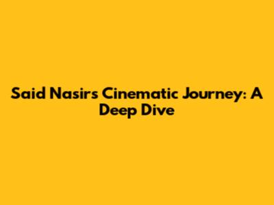 Said Nasir's Cinematic Journey: A Deep Dive