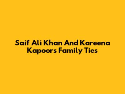 Saif Ali Khan And Kareena Kapoor's Family Ties