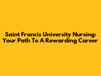 Saint Francis University Nursing: Your Path To A Rewarding Career
