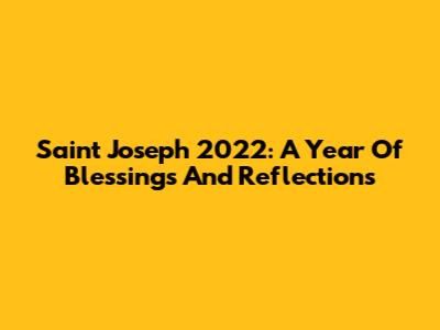 Saint Joseph 2022: A Year Of Blessings And Reflections