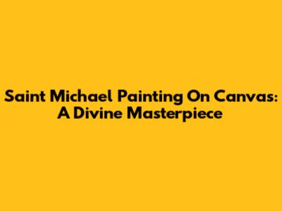 Saint Michael Painting On Canvas: A Divine Masterpiece