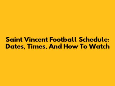 Saint Vincent Football Schedule: Dates, Times, And How To Watch